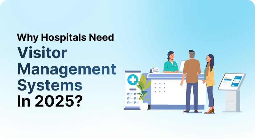 Why Hospitals Need Visitor Management Systems in 2025?