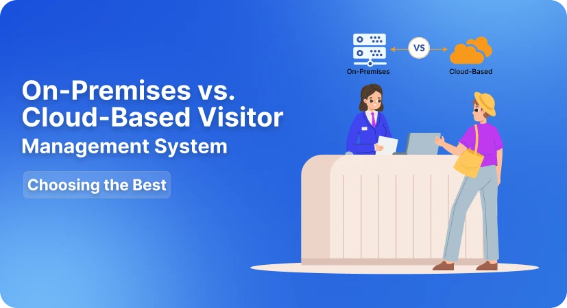 On-Premises vs. Cloud-Based Visitor Management System – Choosing the Best